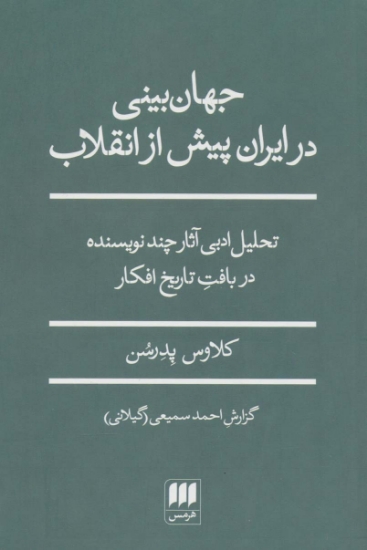 تصویر  جهان بینی در ایران پیش از انقلاب (تحلیل ادبی آثار چند نویسنده در بافت تاریخ افکار)